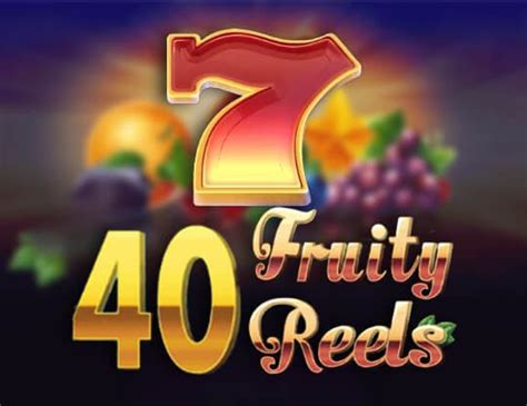 40 Fruity Reels Review 2024