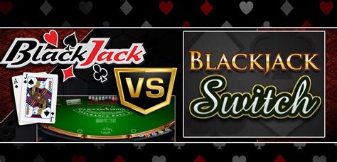 Blackjack Vs Blackjack Switch