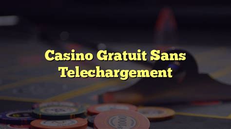 Casino Gratuit Sans Deposito Sans Telechargement