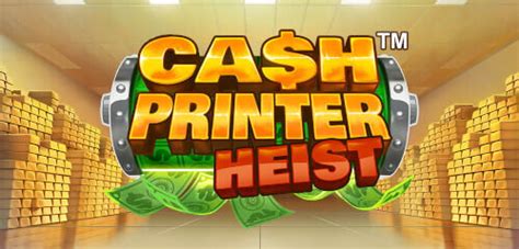 Play Cash Printer Heist Slot