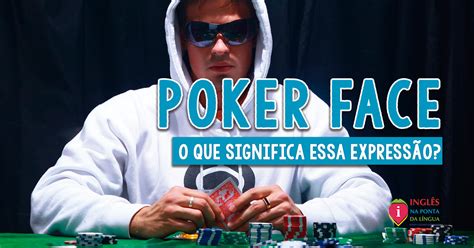 Significado Do Termo  Poker Face