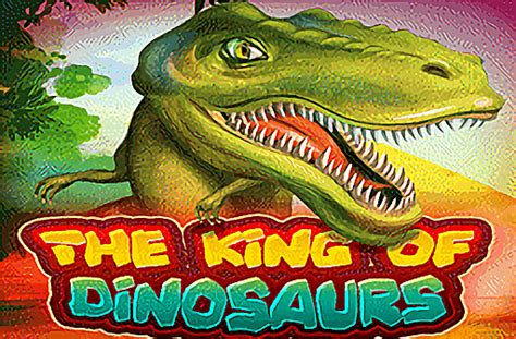 The King Of Dinosaurs Slot - Play Online